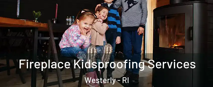  Fireplace Kidsproofing Services Westerly - RI