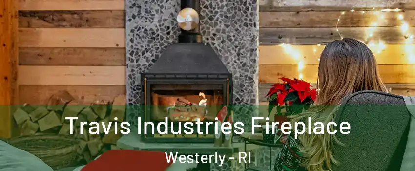  Travis Industries Fireplace Westerly - RI