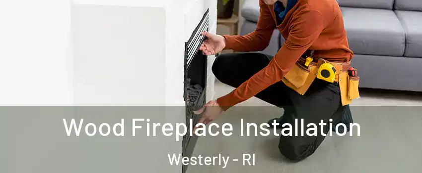  Wood Fireplace Installation Westerly - RI