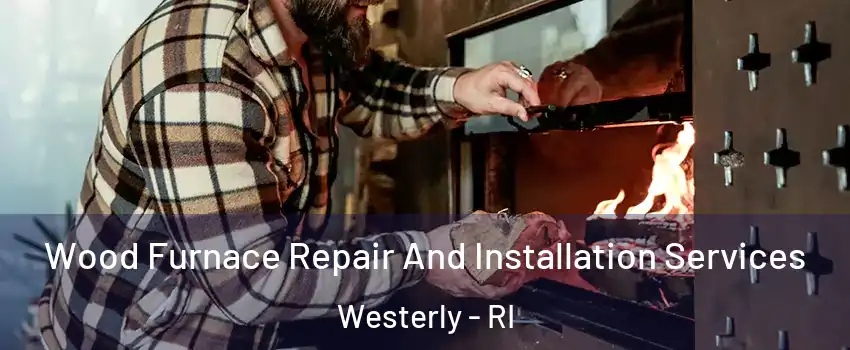  Wood Furnace Repair And Installation Services Westerly - RI